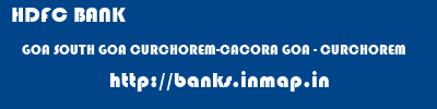 HDFC BANK  GOA SOUTH GOA CURCHOREM-CACORA GOA - CURCHOREM  banks information 